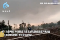 印度男子连人带屋顶被狂风卷到高空 强风暴已致百余人死伤
