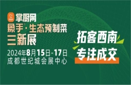 拓客西南，专注成交，象手生态预制菜三新展将于8月15日在成都开幕