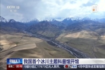 我国首个冰川科普馆来了 揭开冰川神秘面纱