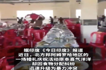 印度宾客为抢鸡腿肉把婚礼现场砸了 争抢美食引发冲突！