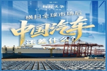 横扫全球市场后 中国汽车还差什么 从“卖出去”到“被认可”